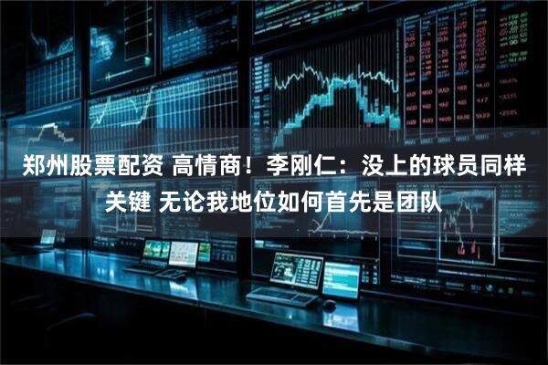 郑州股票配资 高情商！李刚仁：没上的球员同样关键 无论我地位如何首先是团队